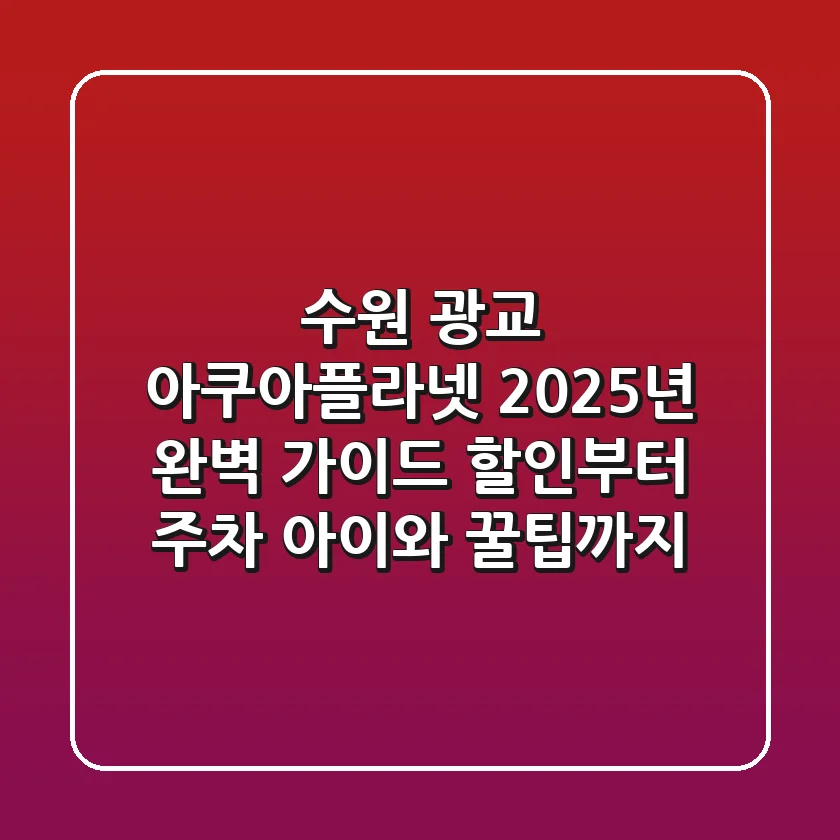 수원 광교 아쿠아플라넷 2025년 완벽 가이드: 할인부터 주차, 아이와 꿀팁까지!