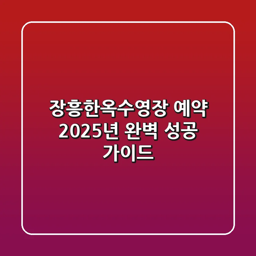 장흥한옥수영장 예약, 2025년 완벽 성공 가이드