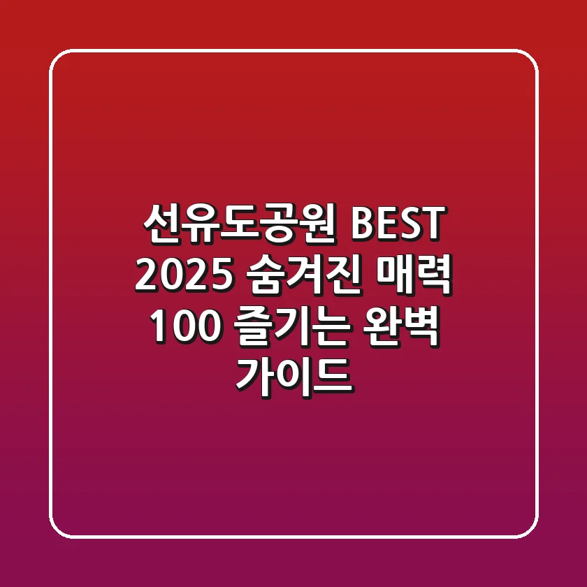 선유도공원 BEST 2025: 숨겨진 매력 100% 즐기는 완벽 가이드