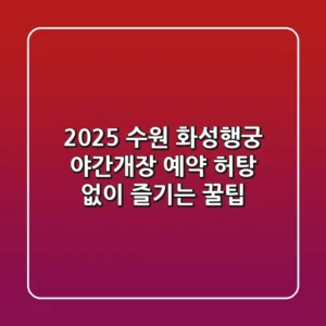 2025 수원 화성행궁 야간개장 예약, 허탕 없이 즐기는 꿀팁