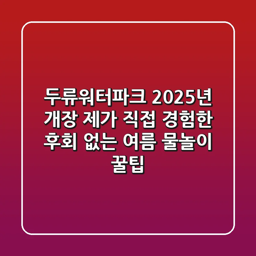 두류워터파크 2025년 개장! 제가 직접 경험한 후회 없는 여름 물놀이 꿀팁
