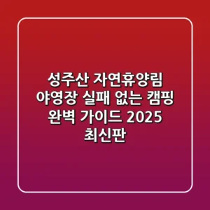 성주산 자연휴양림 야영장: 실패 없는 캠핑 완벽 가이드 (2025 최신판)
