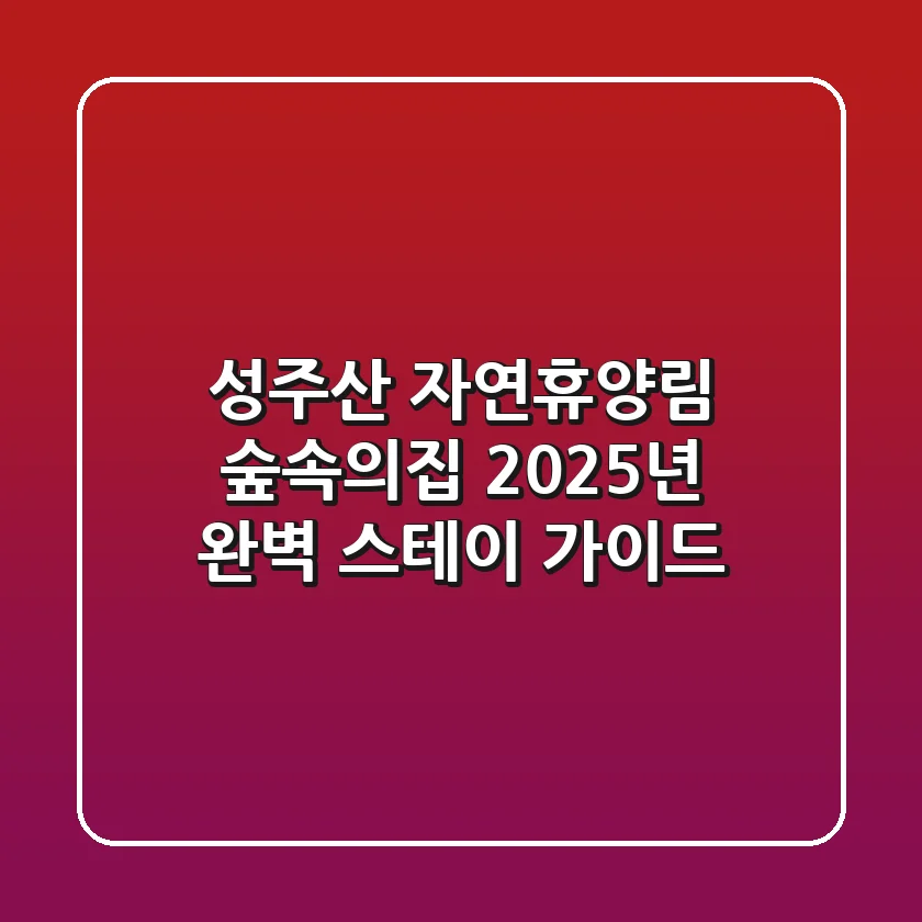성주산 자연휴양림 숲속의집, 2025년 완벽 스테이 가이드