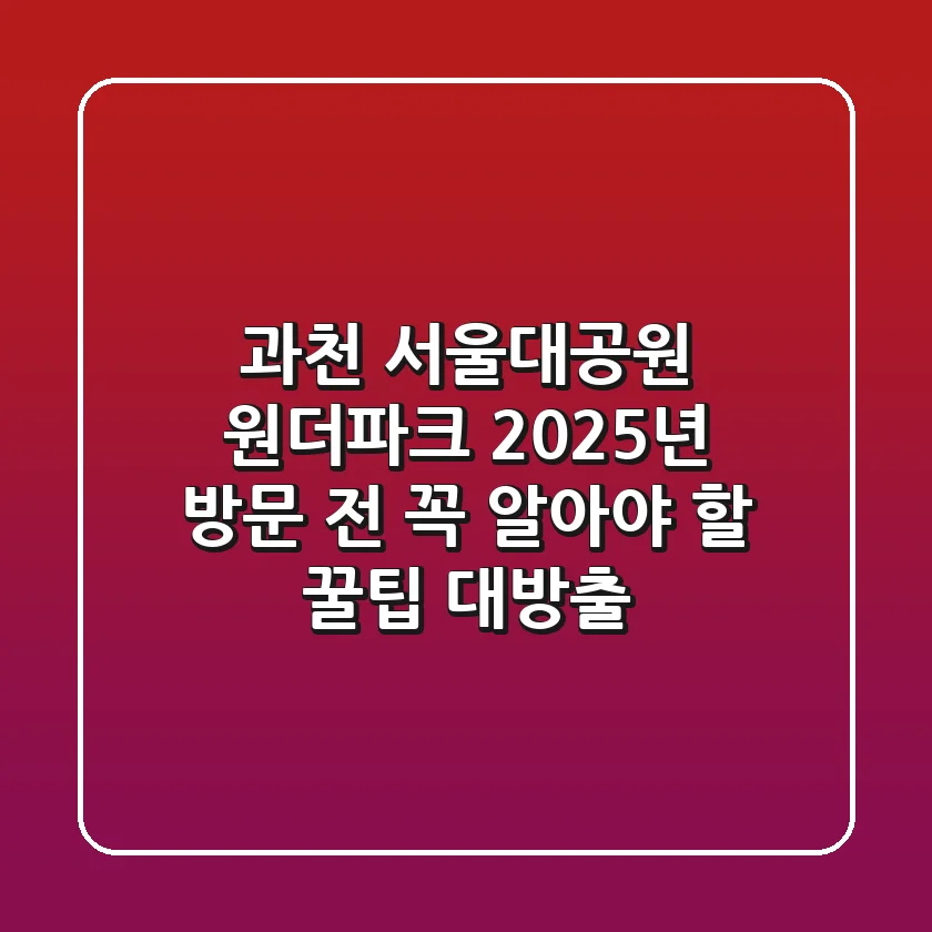 과천 서울대공원 원더파크, 2025년 방문 전 꼭 알아야 할 꿀팁 대방출!