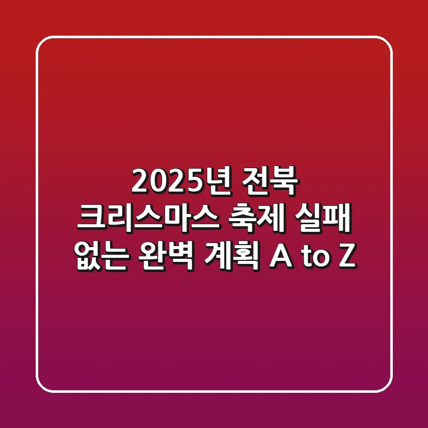 2025년 전북 크리스마스 축제, 실패 없는 완벽 계획 A to Z