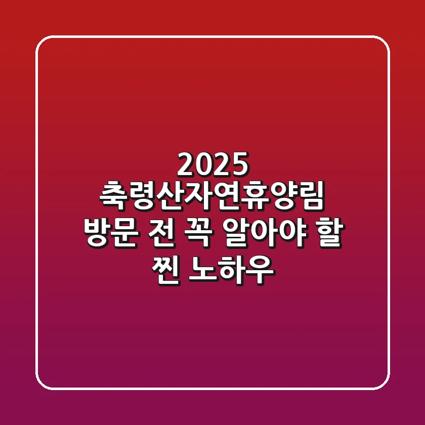2025 축령산자연휴양림, 방문 전 꼭 알아야 할 '찐' 노하우!