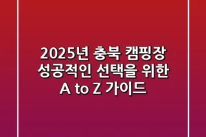 2025년 충북 캠핑장, 성공적인 선택을 위한 A to Z 가이드