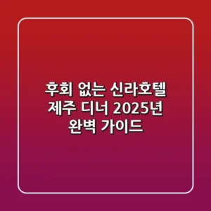 후회 없는 신라호텔 제주 디너, 2025년 완벽 가이드