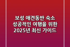 보성 애견동반 숙소, 성공적인 여행을 위한 2025년 최신 가이드
