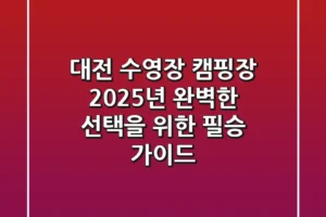 대전 수영장 캠핑장, 2025년 완벽한 선택을 위한 필승 가이드!