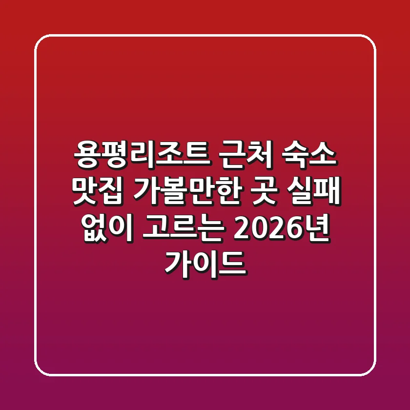 용평리조트 근처 숙소, 맛집, 가볼만한 곳 실패 없이 고르는 2026년 가이드