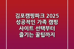 김포캠핑파크 2025: 성공적인 가족 캠핑, 사이트 선택부터 즐기는 꿀팁까지!